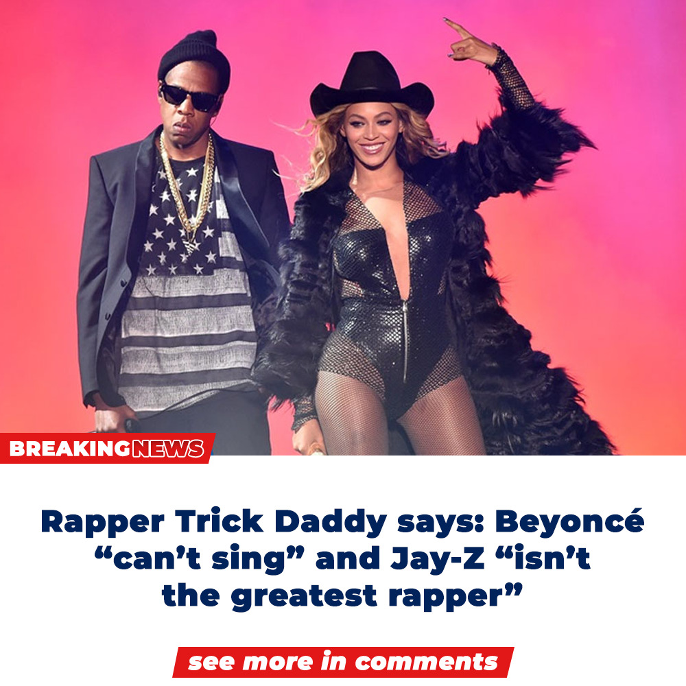 Rapper Trick Daddy says: Beyoncé “can’t sing” and Jay-Z “isn’t the ...